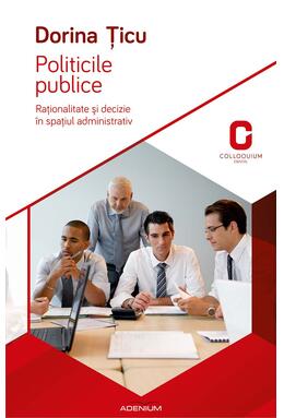 Copertă produs Politicile publice. Raționalitate și decizie în spațiul administrativ