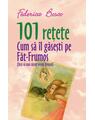 Copertă produs 101 rețete. Cum să &icirc;l găsești pe Făt-Frumos (fără să mai săruți vreun broscoi) - thumb 1