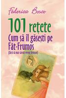 Copertă produs 101 rețete. Cum să &icirc;l găsești pe Făt-Frumos (fără să mai săruți vreun broscoi)