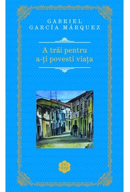 Copertă produs A trăi pentru a-ţi povesti viaţa