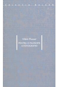 Copertă produs Pentru o filosofie a fotografiei. Texte despre fotografie