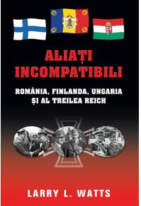 Copertă produs Aliaţi incompatibili. Rom&acirc;nia, Finlanda, Ungaria şi al Treilea Reich