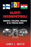 Imagine produs Aliaţi incompatibili. Rom&acirc;nia, Finlanda, Ungaria şi al Treilea Reich