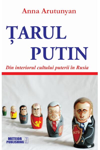 Țarul Putin. Din interiorul cultului puterii &icirc;n Rusia