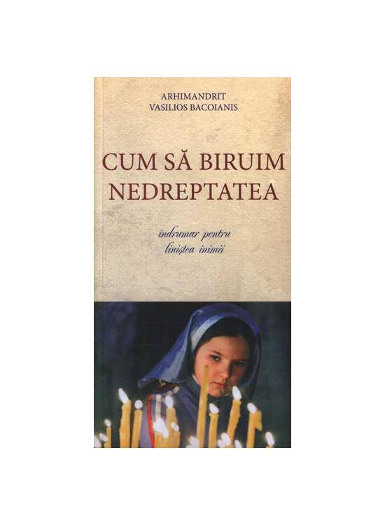 Copertă produs Cum să biruim nedreptatea. Îndrumar pentru liniştea inimii - gallery big 1