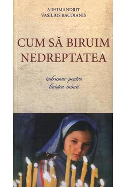 Copertă produs Cum să biruim nedreptatea. Îndrumar pentru liniştea inimii