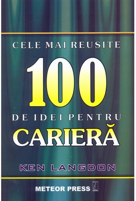 Copertă produs Cele mai reuşite 100 de idei pentru carieră