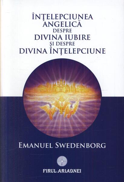 Înţelepciunea angelică despre divina iubire şi despre înţelepciune - Paperback brosat - Emanuel Swedenborg - Firul Ariadnei