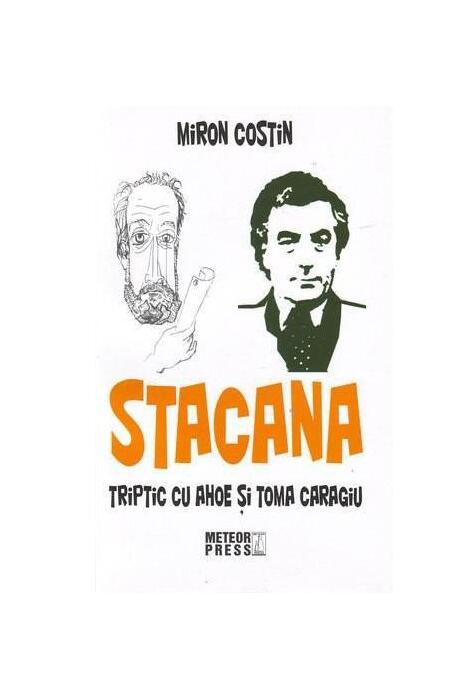 Copertă produs Stacana. Triptic cu Ahoe şi Toma Caragiu