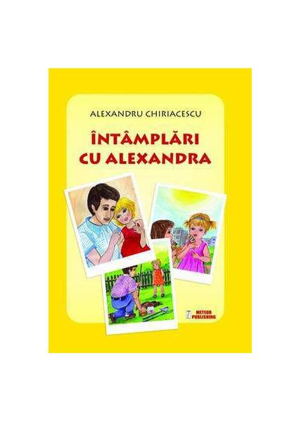 Poze Intamplari cu Alexandra - Paperback brosat - Alexandru Chiriacescu - Meteor Press cartepedia.ro