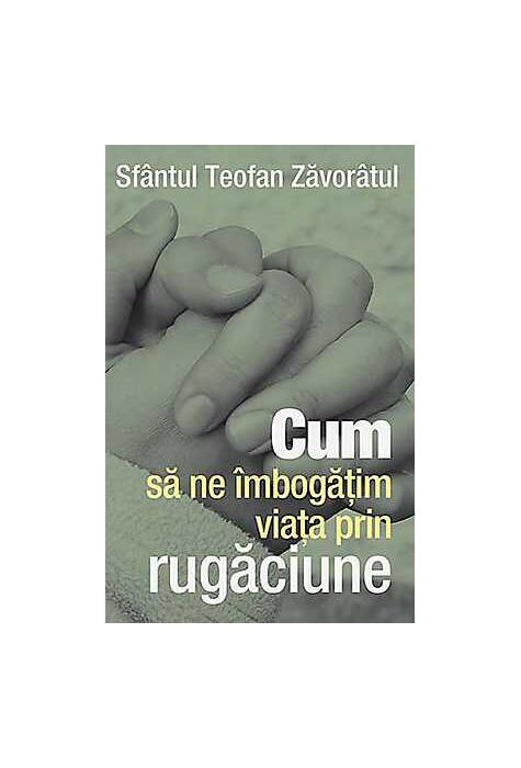 Copertă produs Cum să ne îmbogăţim viaţa prin rugăciune