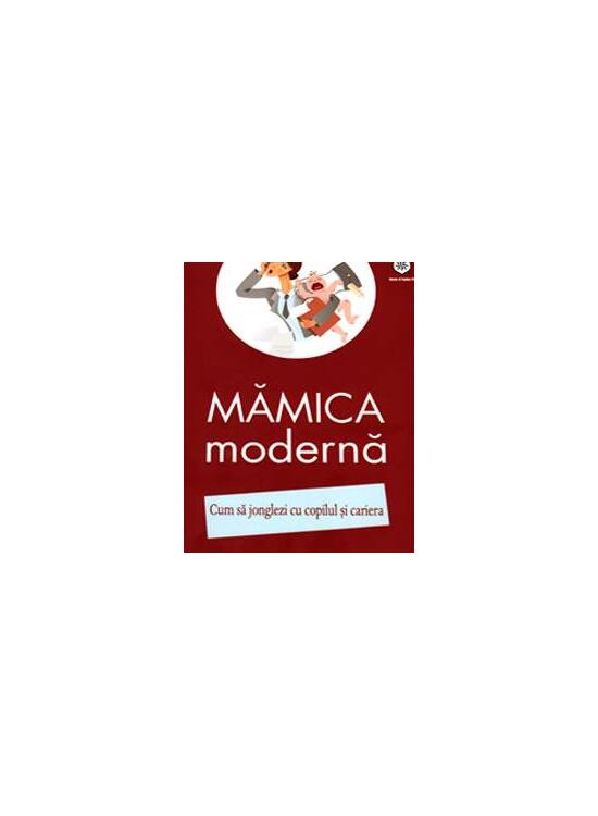 Copertă produs Mămica modernă. Cum să jonglezi cu copilul şi cariera - gallery big 1