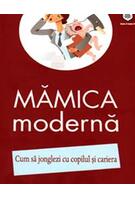 Imagine produs Mămica modernă. Cum să jonglezi cu copilul şi cariera