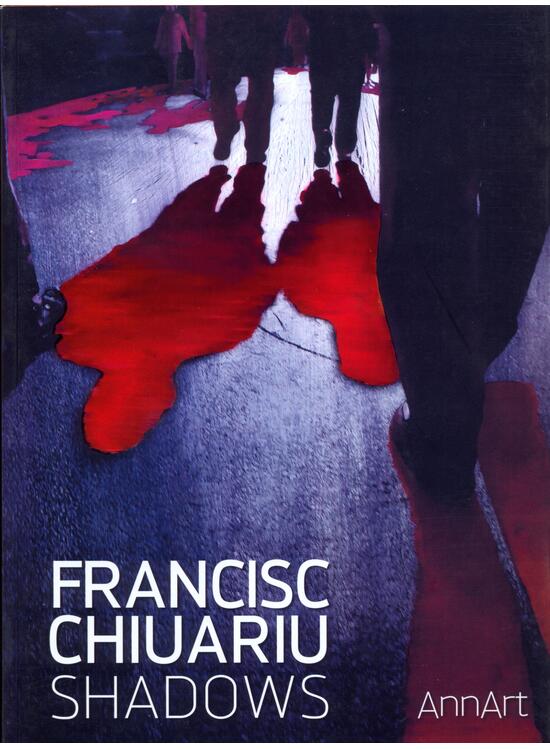 Copertă produs Francisc Chiuariu: Shadows (catalog expoziţie) - gallery big 1
