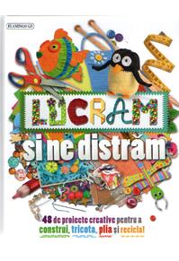 Copertă produs Lucrăm și ne distrăm. 48 de proiecte creative pentru a construi, tricota, plia și recicla