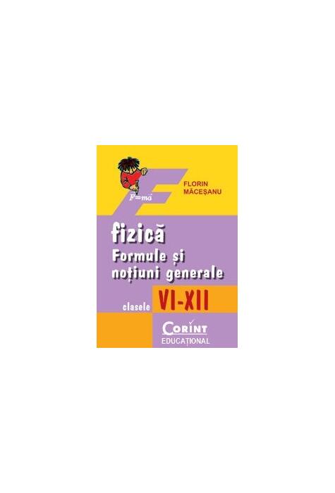 Copertă produs Fizică. Formule şi noţiuni generale, clasele VI-XII