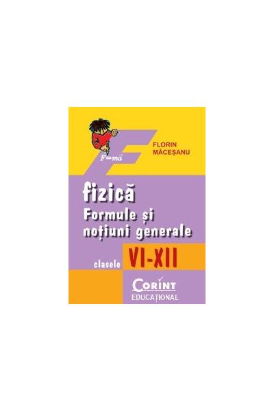 Fizică. Formule şi noţiuni generale, clasele VI-XII