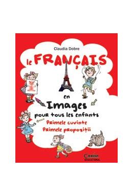 Copertă produs Le Fran&ccedil;ais en images pour tous les enfants. Primele cuvinte. Primele propoziţii