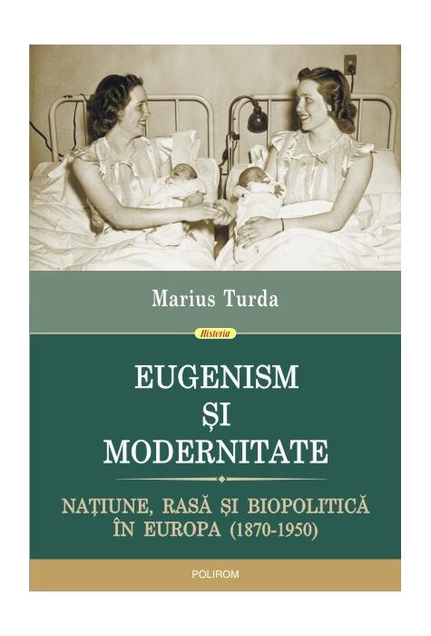 Copertă produs Eugenism și modernitate. Națiune, rasă și biopolitică &icirc;n Europa (1870-1950)
