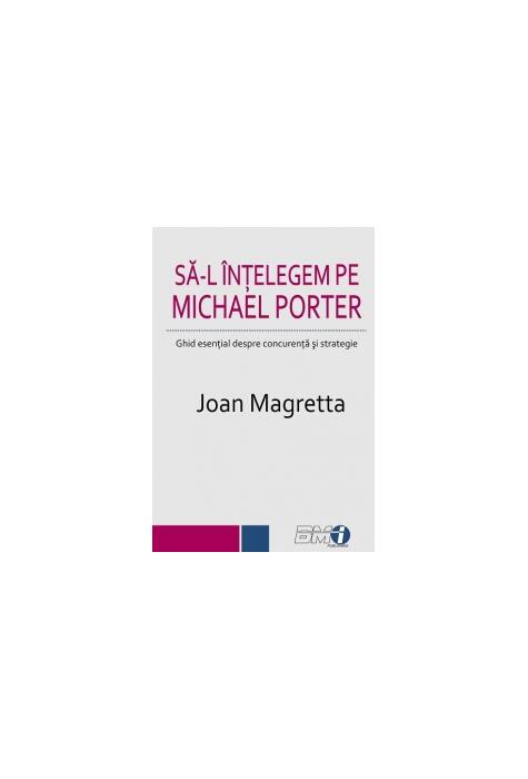 Copertă produs Să-l &icirc;nțelegem pe Michael Porter. Ghid esenţial despre concurenţă şi strategie