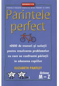 Copertă produs Părintele Perfect (vol. 2) 1000 de trucuri și soluții pentru rezolvarea problemelor cu care se confruntă părinții &icirc;n educarea copiilor: Dicționar M - Z