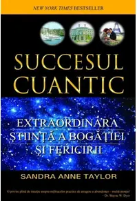 Succesul cuantic. Extraordinara ştiinţă a bogăţiei şi fericirii