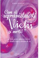 Cum să supraviețuiești vieții (și morții). Un ghid pentru aflarea fericirii &icirc;n această lume și dincolo de ea
