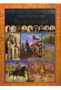 Copertă produs Personalități care au marcat istoria lumii (HU) / A vil&aacute;gt&ouml;rt&eacute;nelem legh&iacute;resebb szem&eacute;lyis&eacute;gei