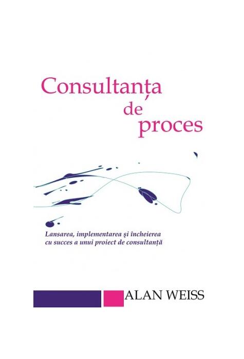 Copertă produs Consultanta de proces. Lansarea, implementarea şi &icirc;ncheierea cu succes a unui proiect de consultanţă
