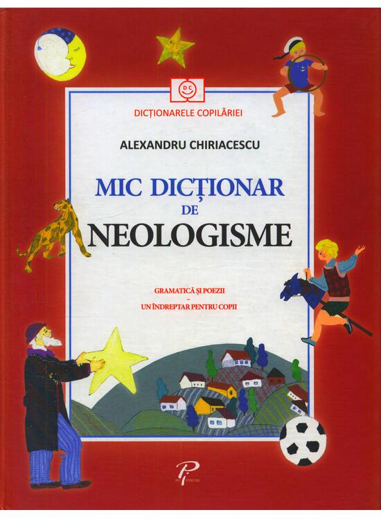 Copertă produs Mic dicționar de Neologisme. Gramatică și poezii. Un &icirc;ndreptar pentru copii - gallery big 1