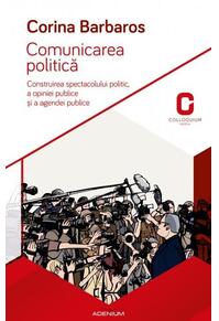 Copertă produs Comunicarea politică. Construirea spectacolului politic, a opiniei publice și a agendei publice