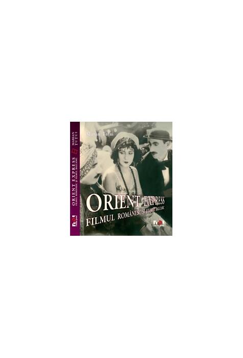 Copertă produs Orient Express. Filmul rom&acirc;nesc şi filmul balcanic