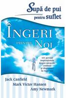 Imagine produs Supă de pui pentru suflet. &Icirc;ngeri printre noi. 101 poveşti inspiraţionale despre miracole, credinţă şi răspunsuri la rugăciuni