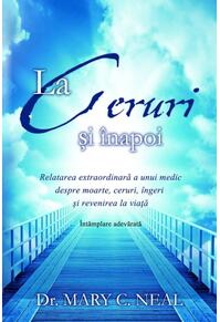 Copertă produs La Ceruri şi înapoi. Relatarea extraordinară a unui medic despre moarte, ceruri, îngeri şi revenirea la viaţă: Întâmplare adevărată