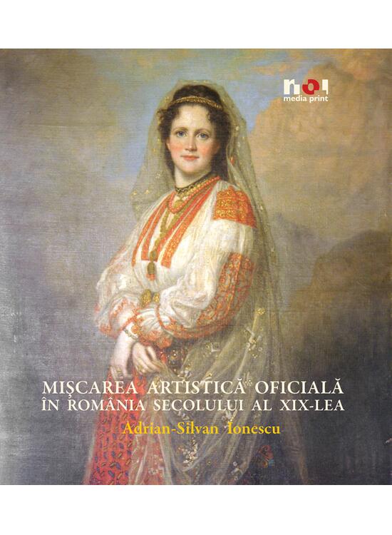 Copertă produs Mişcarea artistică oficială &icirc;n Rom&acirc;nia secolului al XiX-lea - gallery big 1