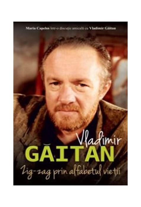 Copertă produs Vladimir Găitan. Zig-zag &icirc;n alfabetul vieții. Maria Capelos &icirc;ntr-o discuție cu Vladimir Găitan