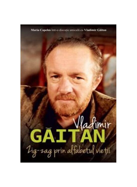 Copertă produs Vladimir Găitan. Zig-zag &icirc;n alfabetul vieții. Maria Capelos &icirc;ntr-o discuție cu Vladimir Găitan - gallery big 1