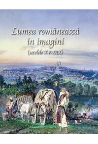 Copertă produs Lumea rom&acirc;nească &icirc;n imagini (secolele XV-XIX)