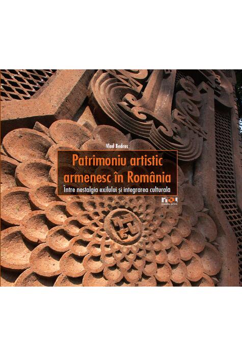 Copertă produs Patrimoniu artistic armenesc &icirc;n Rom&acirc;nia. &Icirc;ntre nostalgia exilului şi integrarea culturală