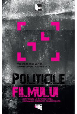 Copertă produs Politicile filmului. Contribuţii la interpretarea cinemaului rom&acirc;nesc contemporan
