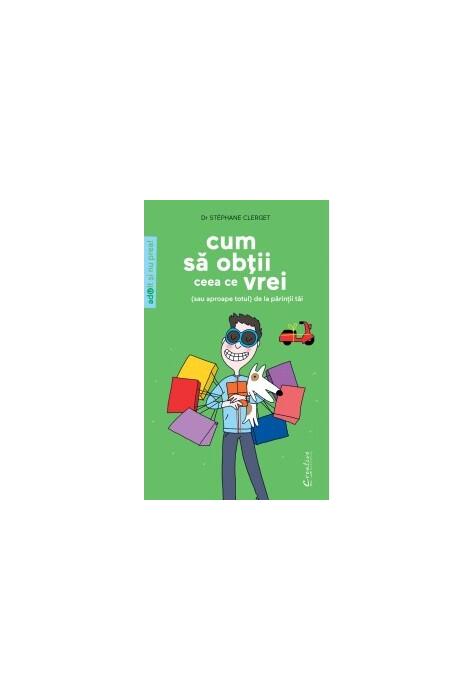 Copertă produs Cum să obţii ceea ce vrei (sau aproape totul) de la părinţii tăi