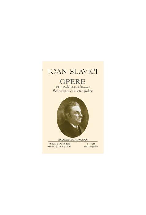 Copertă produs Ioan Slavici. Opere (Vol. VII) Publicistică literară. Scrieri istorice și etnografice