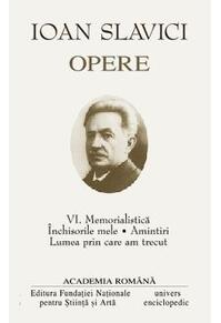 Copertă produs Ioan Slavici. Opere (Vol. VI) Memorialistică. Închisorile mele. Amintiri. Lumea prin care am trecut