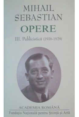 Copertă produs Mihail Sebastian. Opere (Vol. III+IV) Publicistică (1926-1932)