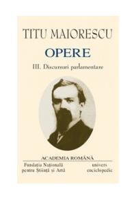 Copertă produs Titu Maiorescu. Opere (Vol. III+IV) Discursuri parlamentare (1866-1913)