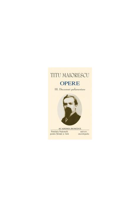 Copertă produs Titu Maiorescu. Opere (Vol. III+IV) Discursuri parlamentare (1866-1913)