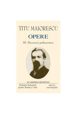 Copertă produs Titu Maiorescu. Opere (Vol. III+IV) Discursuri parlamentare (1866-1913)