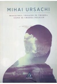 Copertă produs Magistrul Ursachi pe vremea când se credea pelican