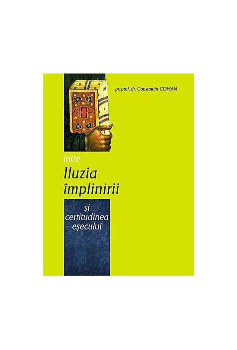 Copertă produs &Icirc;ntre iluzia &icirc;mplinirii şi certitudinea eşecului