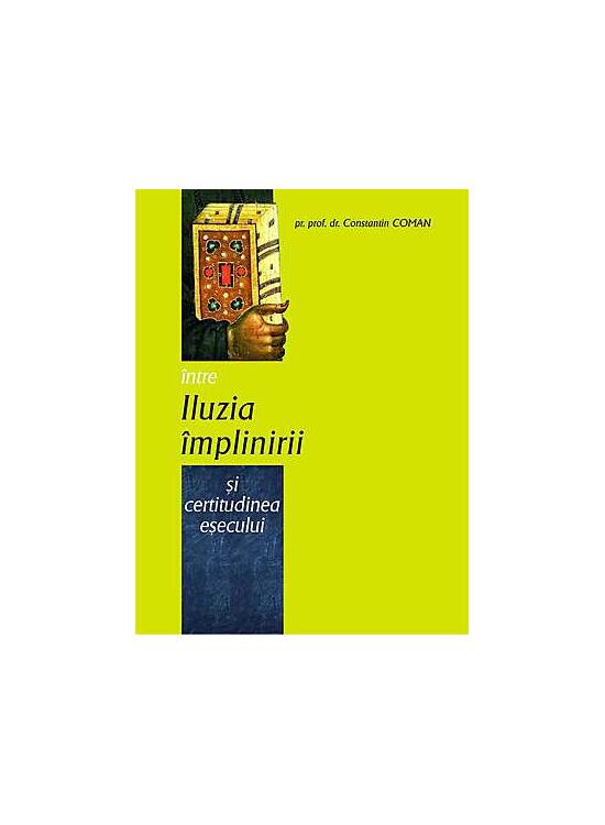 Copertă produs &Icirc;ntre iluzia &icirc;mplinirii şi certitudinea eşecului - gallery big 1